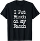 Cool I Put Ranch On My Ranch Sauce Funny T-Shirt - T-Shirt | Black