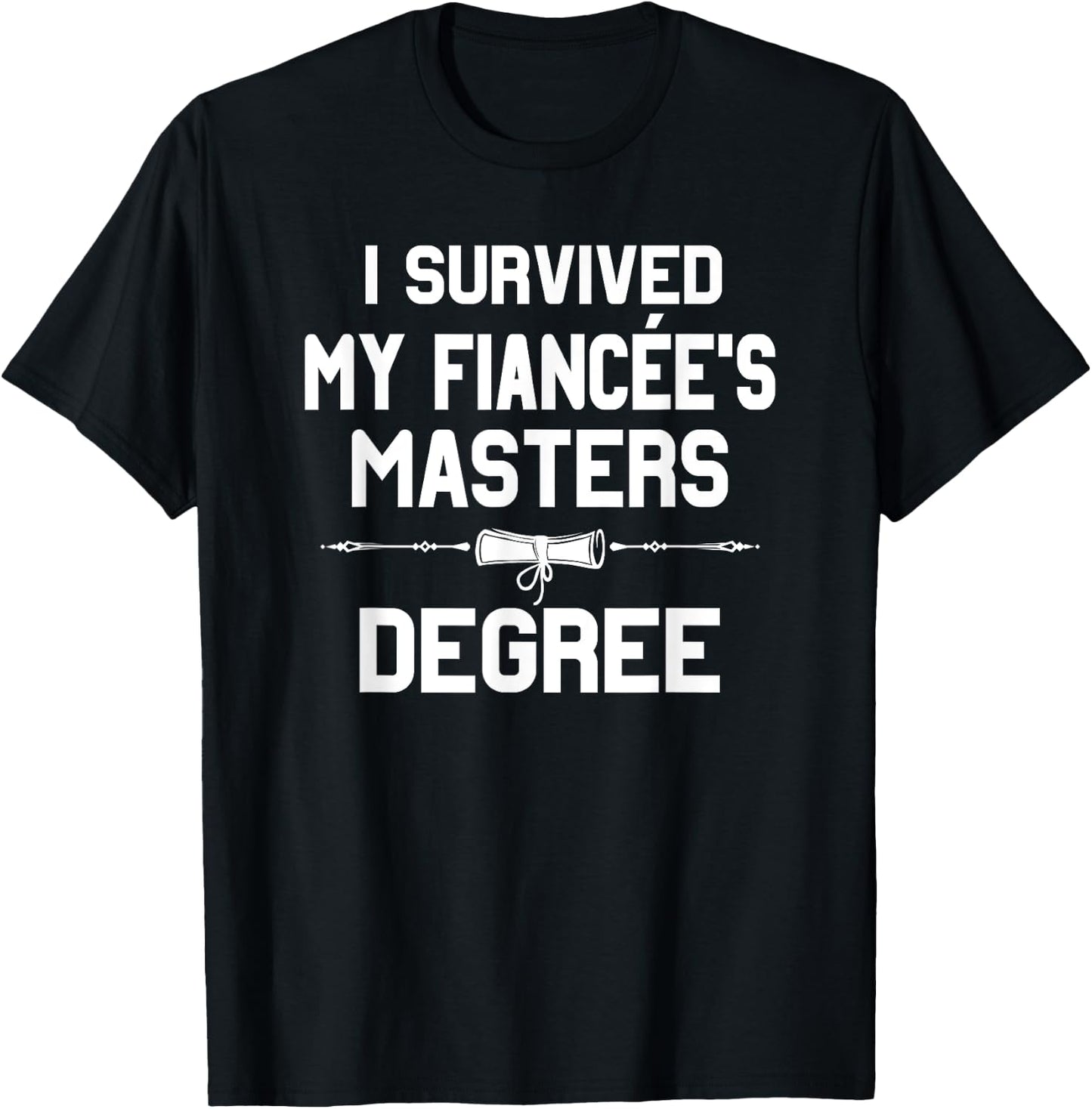 I Survived My Fiancee's Masters Degree Graduation T-Shirt - T-Shirt | Black