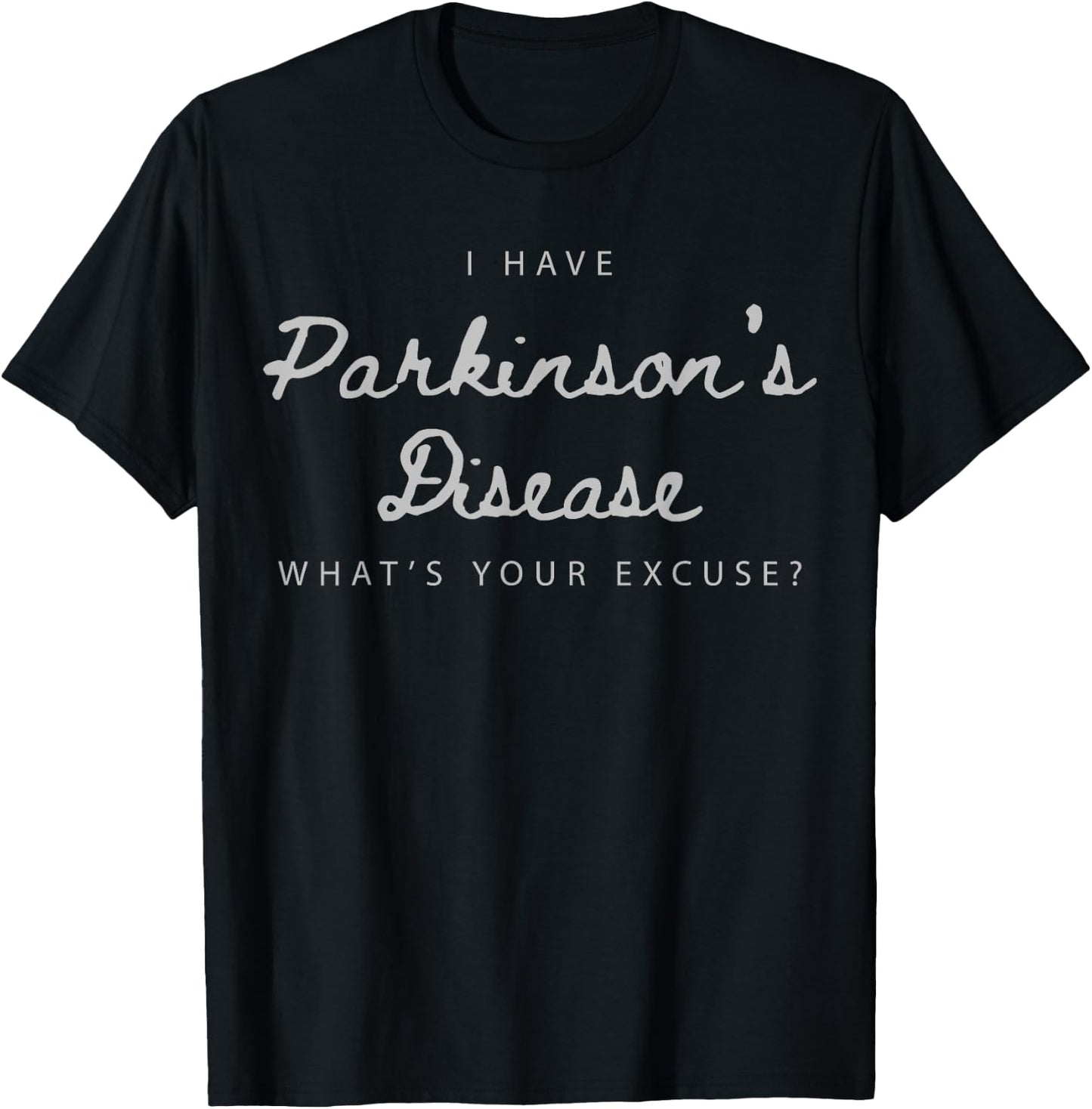 I Have Parkinson's Disease What's Your Excuse T-Shirt - T-Shirt | Black