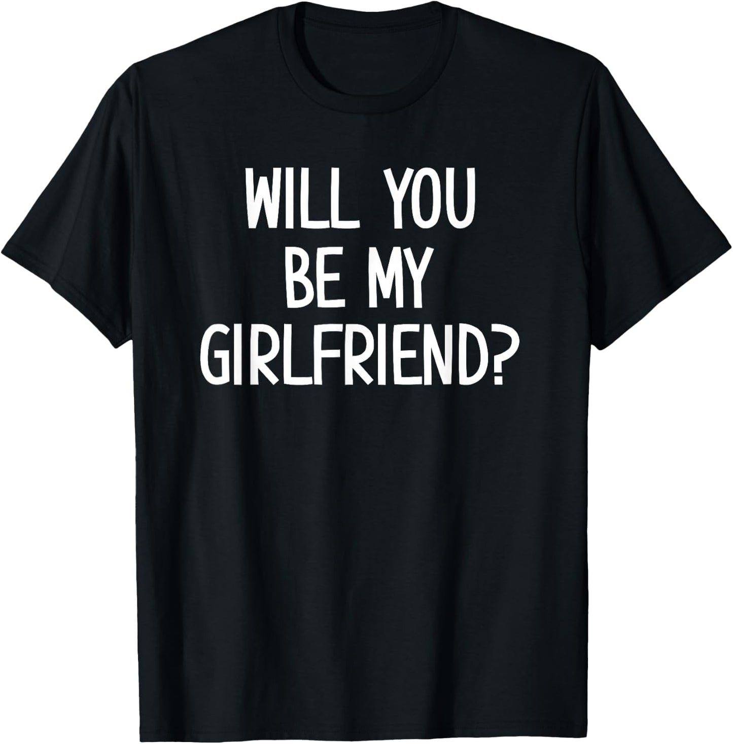 Will You Be My Girlfriend, Funny, Jokes, Sarcastic Sayings T-Shirt - T-Shirt | Black