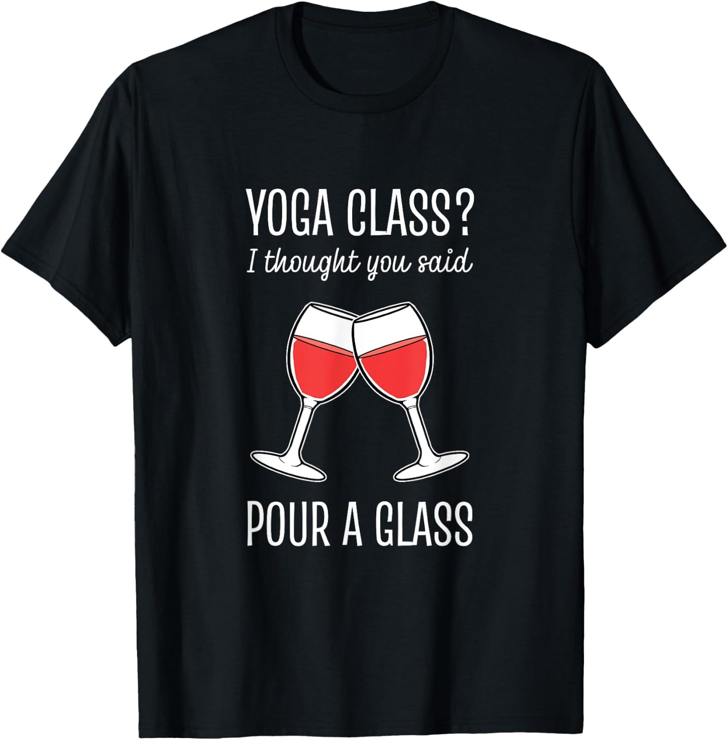 Yoga Class I Thought You Said Pour A Glass T-Shirt - T-Shirt | Black