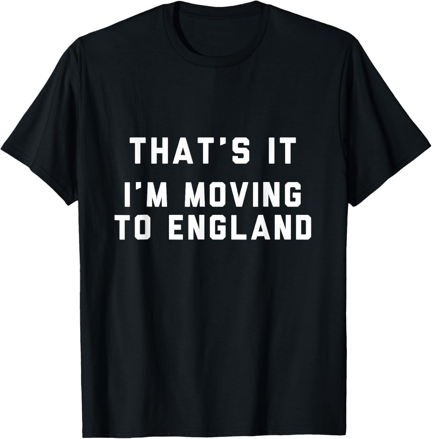 That’s It I’m Moving To England T-Shirt - T-Shirt | Black