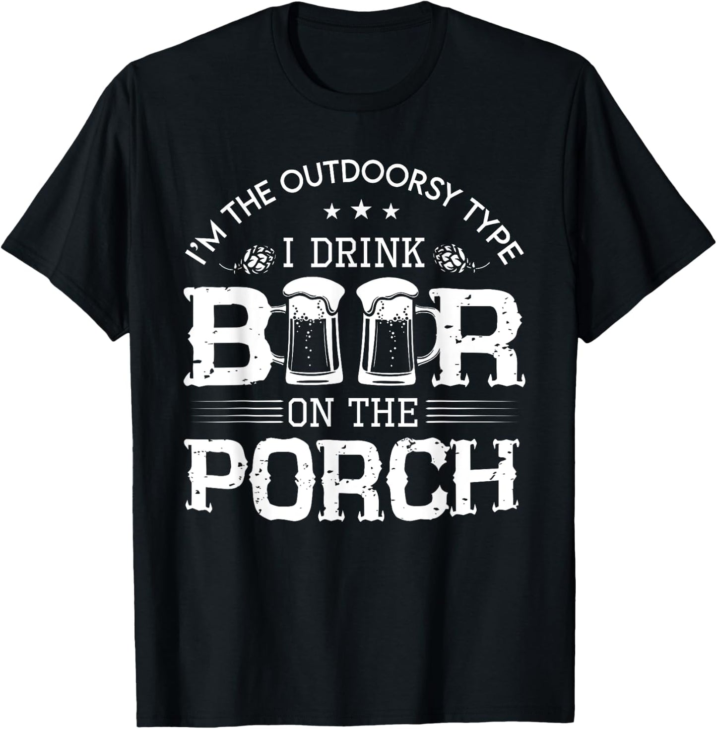 I'm The Outdoorsy Type, I Drink Beer On The Porch T-Shirt - T-Shirt | Black