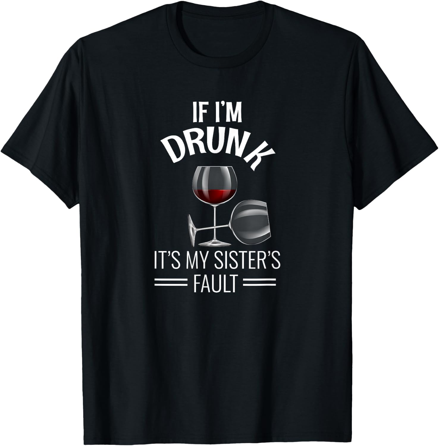 If I'm Drunk Its My Sisters Fault Drinking Gift Funny Wine T-Shirt - T-Shirt | Black