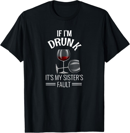 If I'm Drunk Its My Sisters Fault Drinking Gift Funny Wine T-Shirt - T-Shirt | Black