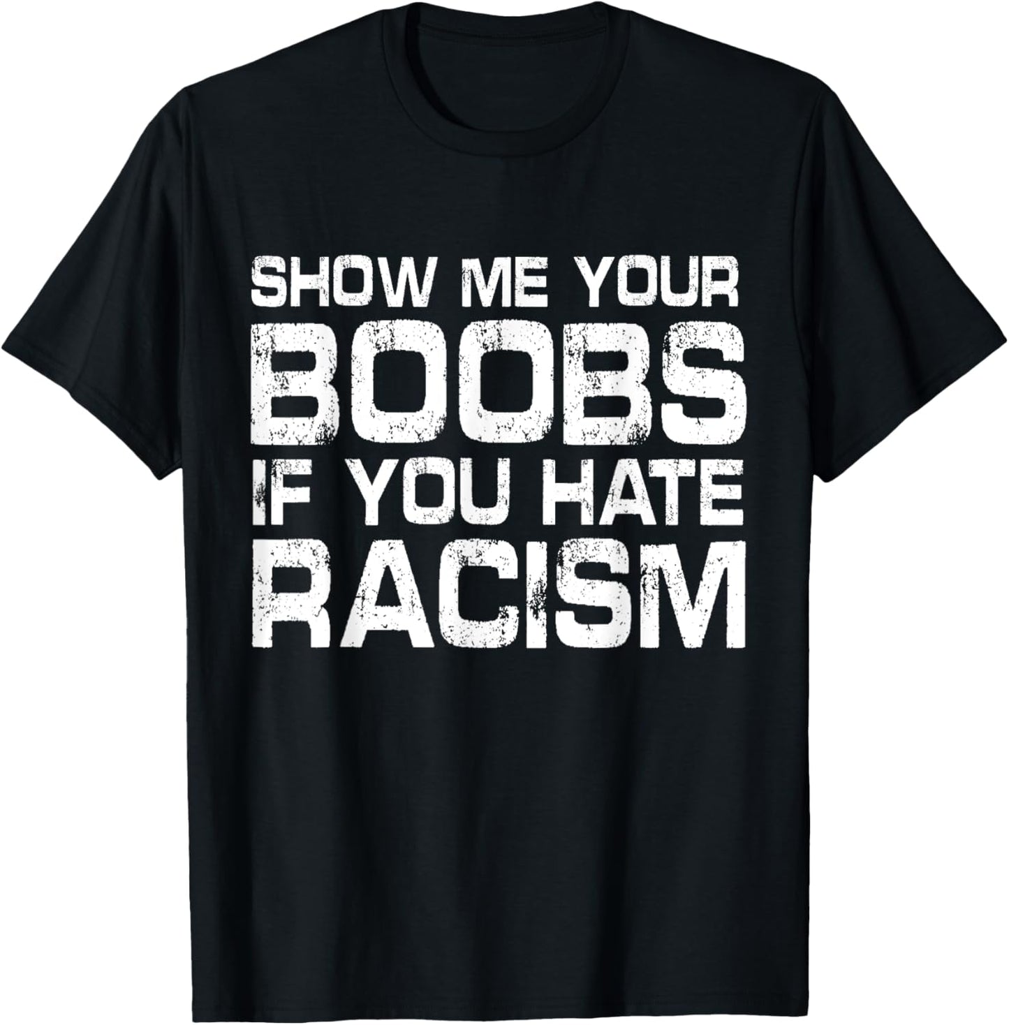 Show Me Your Boobs If You Hate Racis Quote T-Shirt - T-Shirt | Black