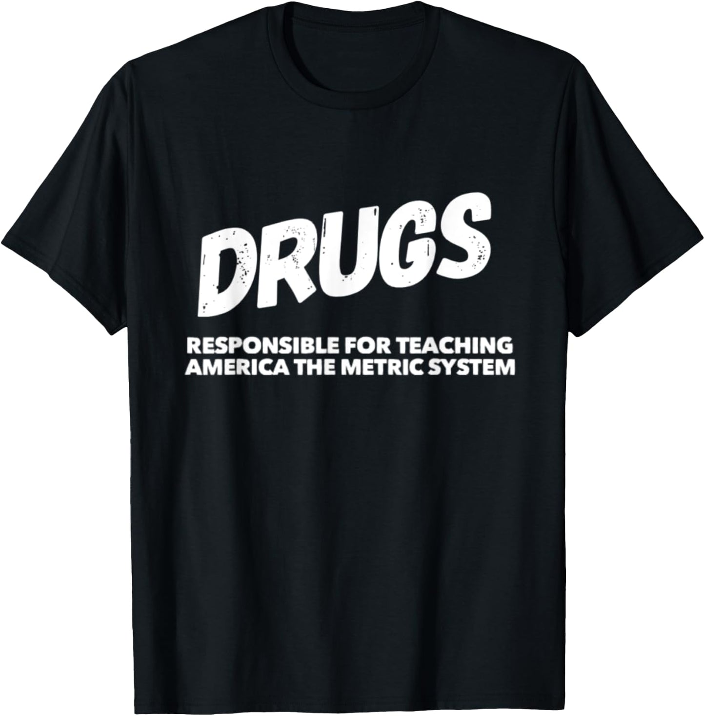 Drugs Responsible For Teaching America Metric System Funny T-Shirt - T-Shirt | Black