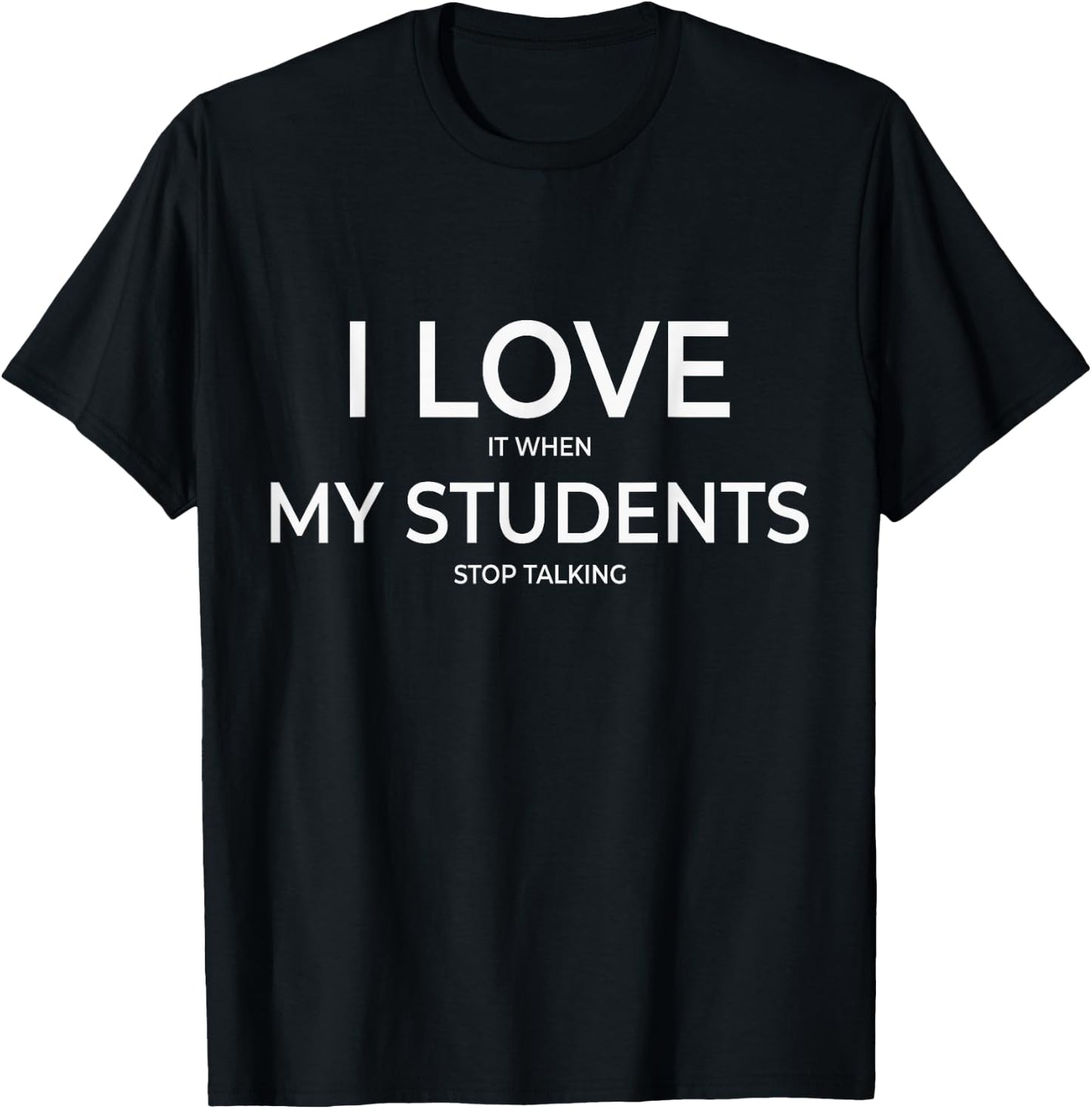 I Love It When My Students Stop Talking Highschool Teacher T-Shirt - T-Shirt | Black