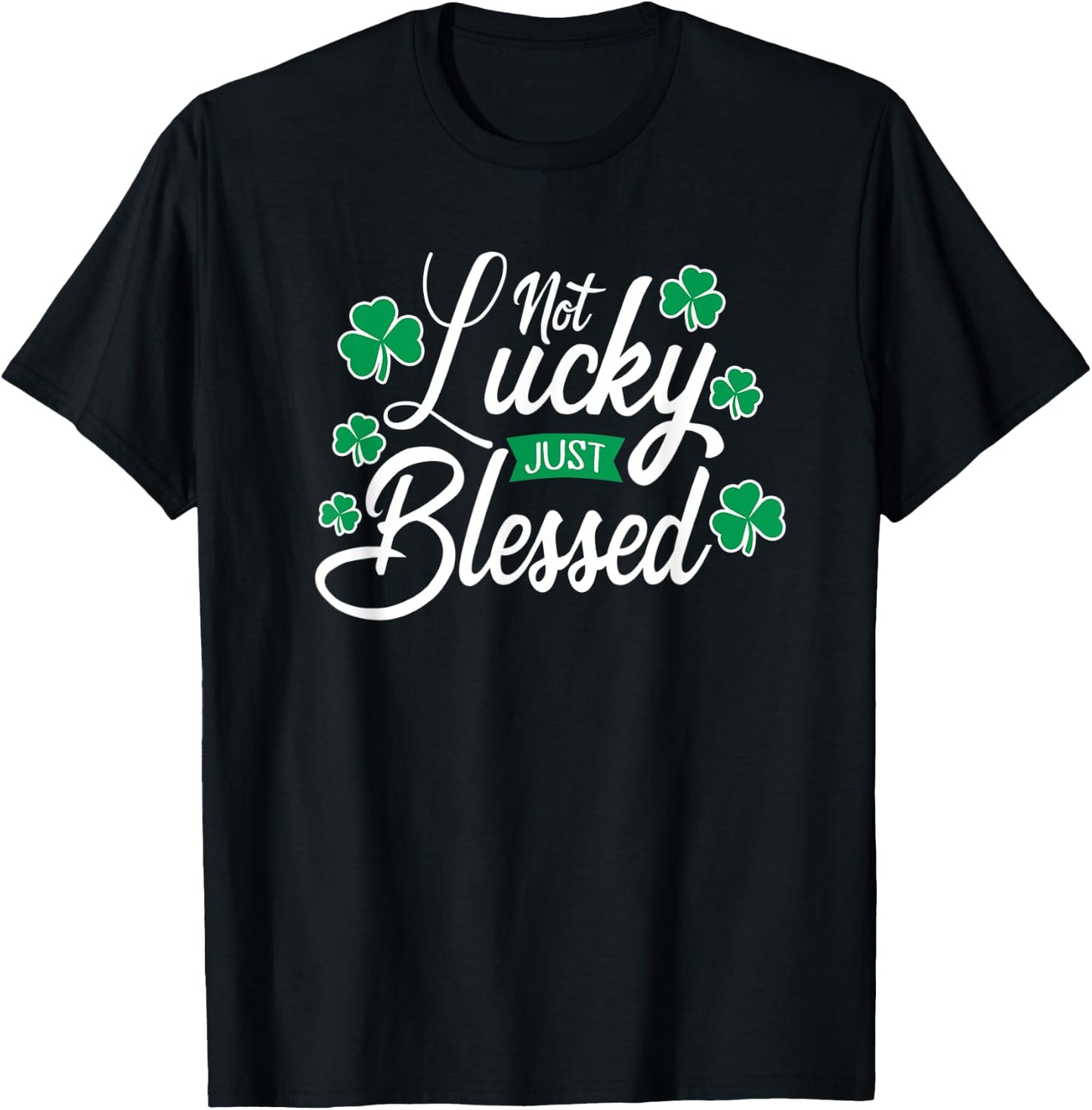 Not Lucky Just Blessed St. Patrick's Day T-Shirt - T-Shirt | Black