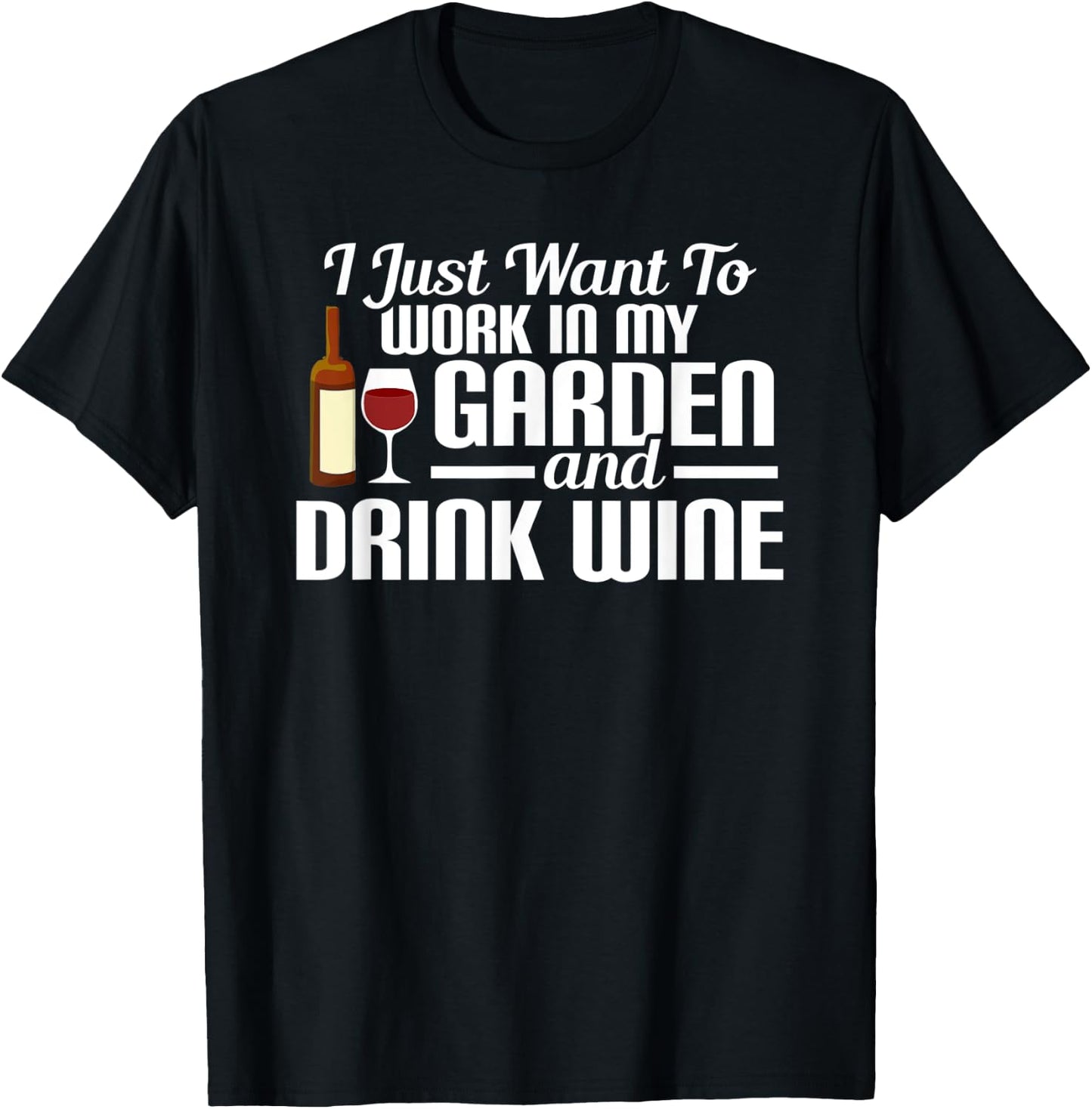 I Just Want To Work In My Garden And Drink Wine T-Shirt - T-Shirt | Black
