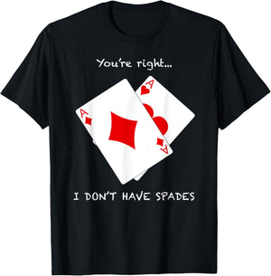 Cool You're Right I Don't Have Spades Funny Poker Humor Gift T-Shirt - T-Shirt | Black
