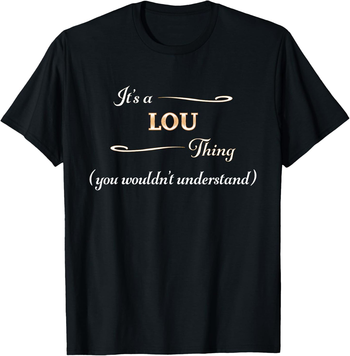 It's a LOU Thing, You Wouldn't Understand | Name Gift T-Shirt - T-Shirt | Black