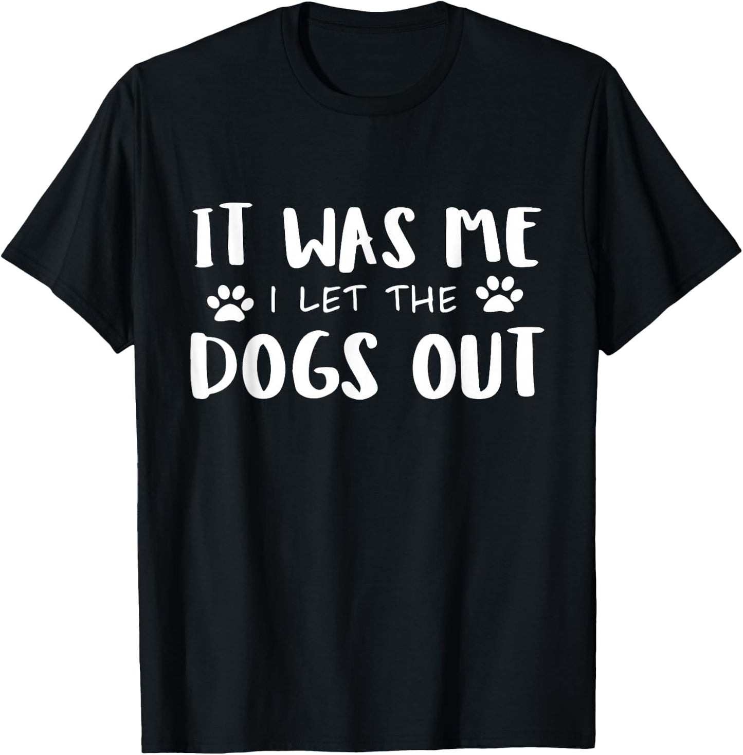 It Was Me I Let The Dogs Out T-Shirt - T-Shirt | Black