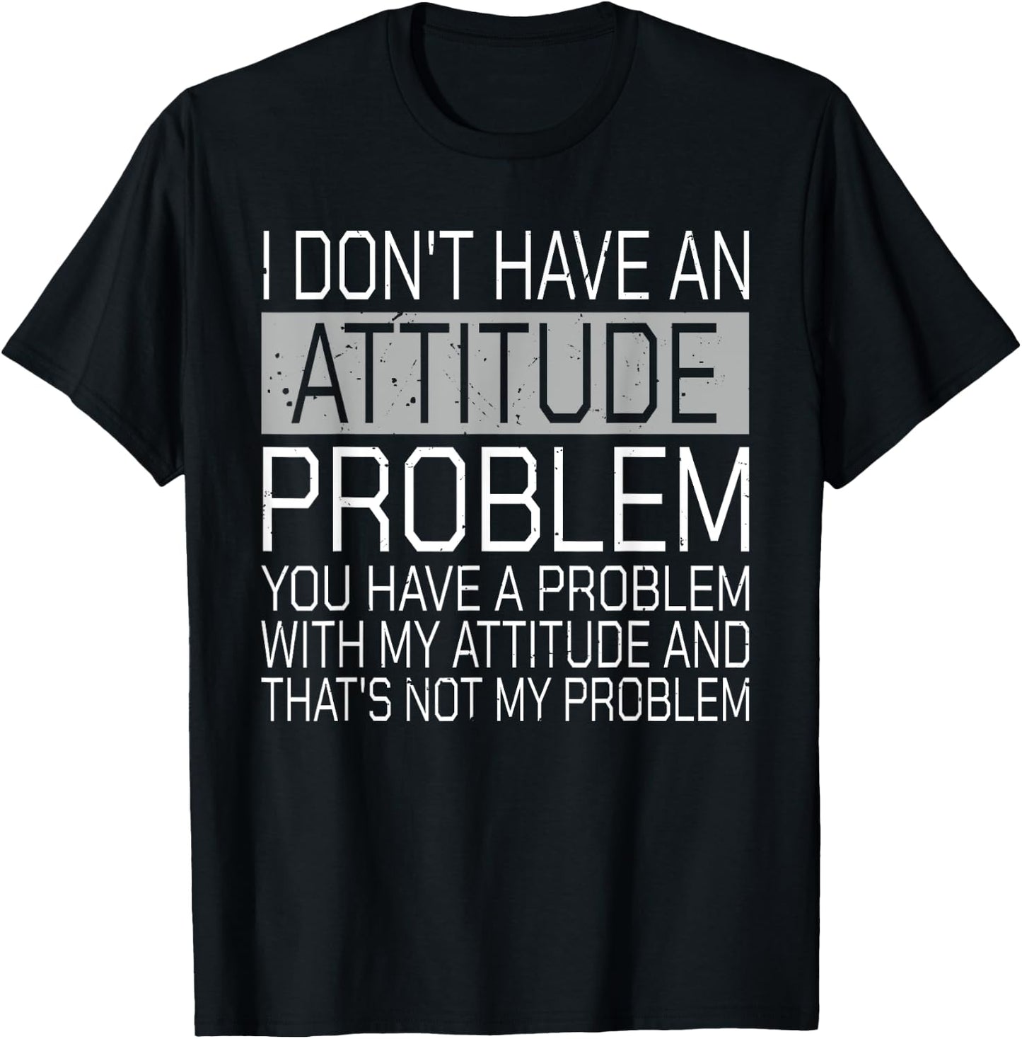 I Don't Have An Attitude Problem Funny Sarcasm T-Shirt - T-Shirt | Black