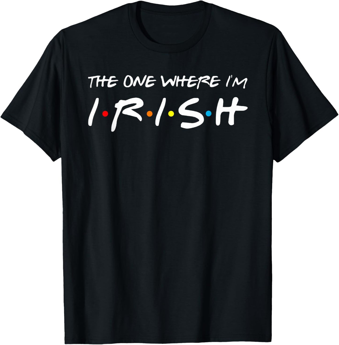 The One Where I'm Irish T-Shirt - T-Shirt | Black