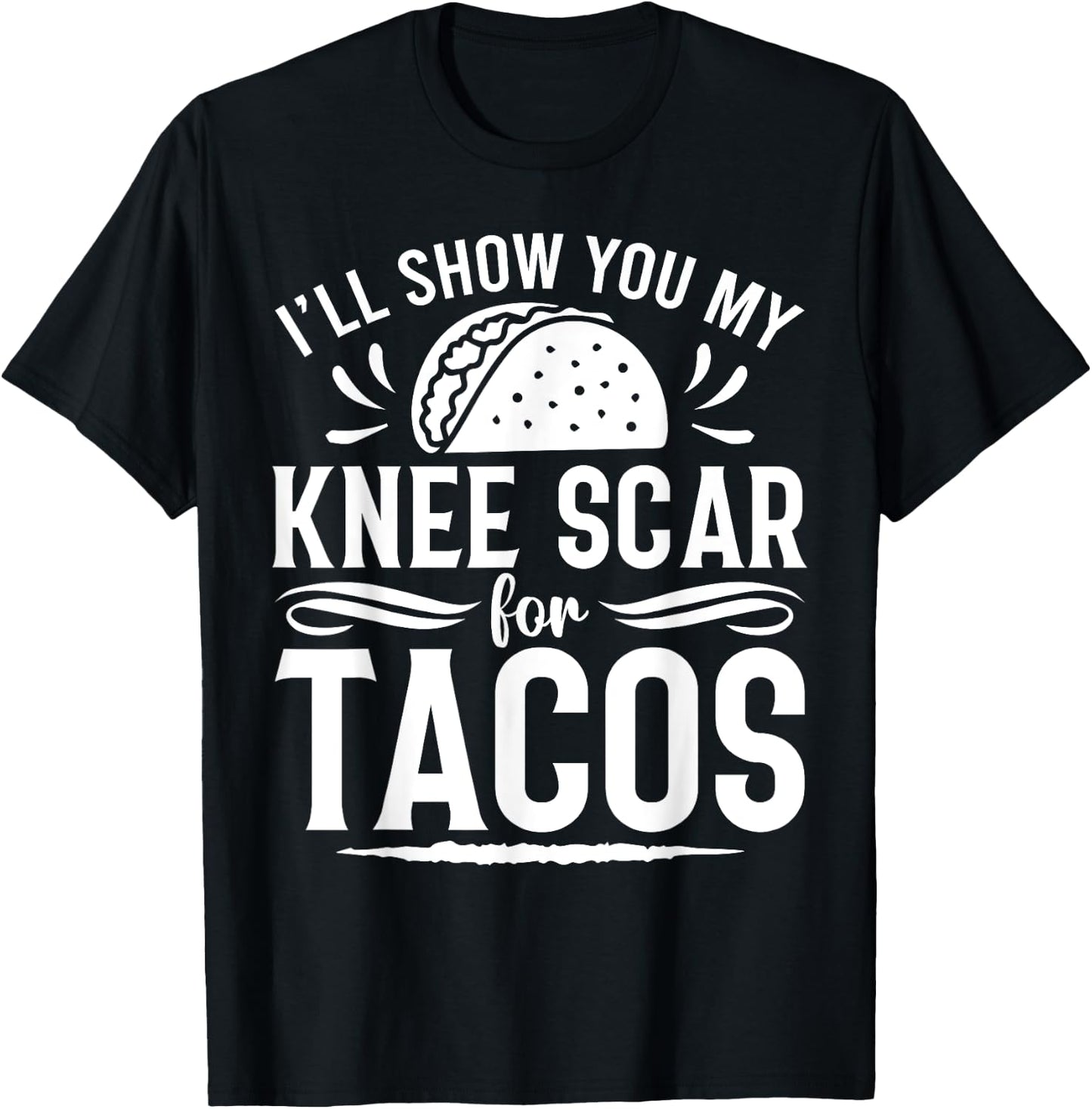 I'll Show You My Knee Scar For Tacos Funny Knee ACL Surgery T-Shirt - T-Shirt | Black