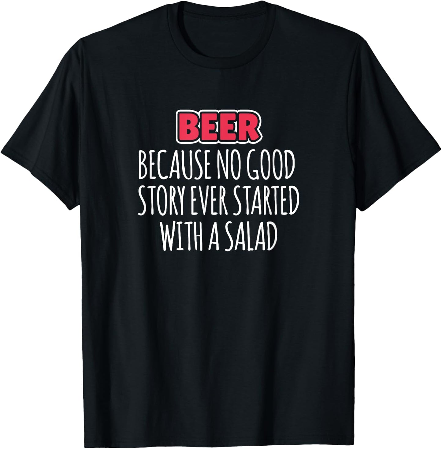 Beer Because No Good Story Ever Started With A Salad T-Shirt - T-Shirt | Black