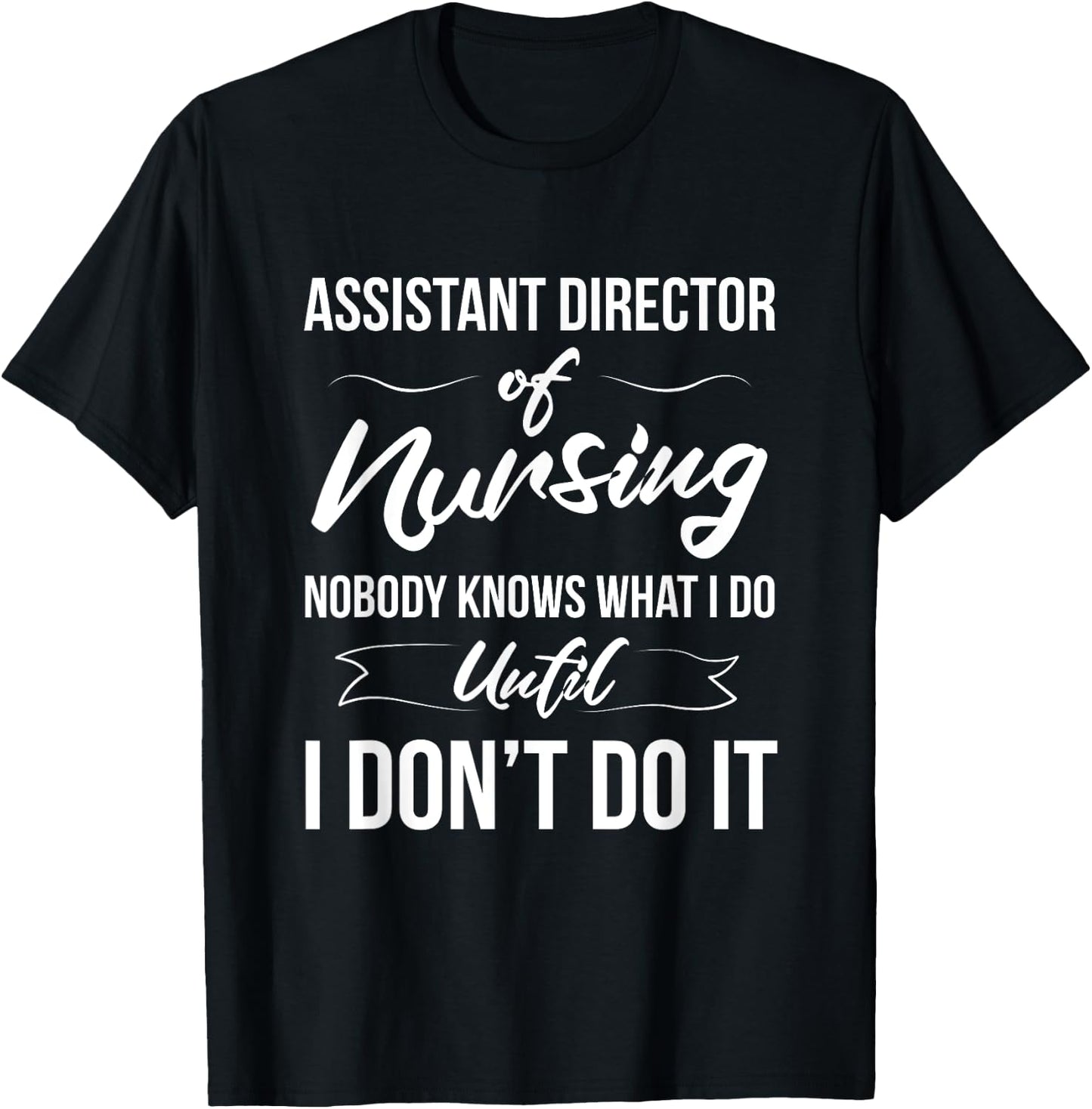 Assistant Director Of Nursing - Nobody Knows What I Do T-Shirt - T-Shirt | Black