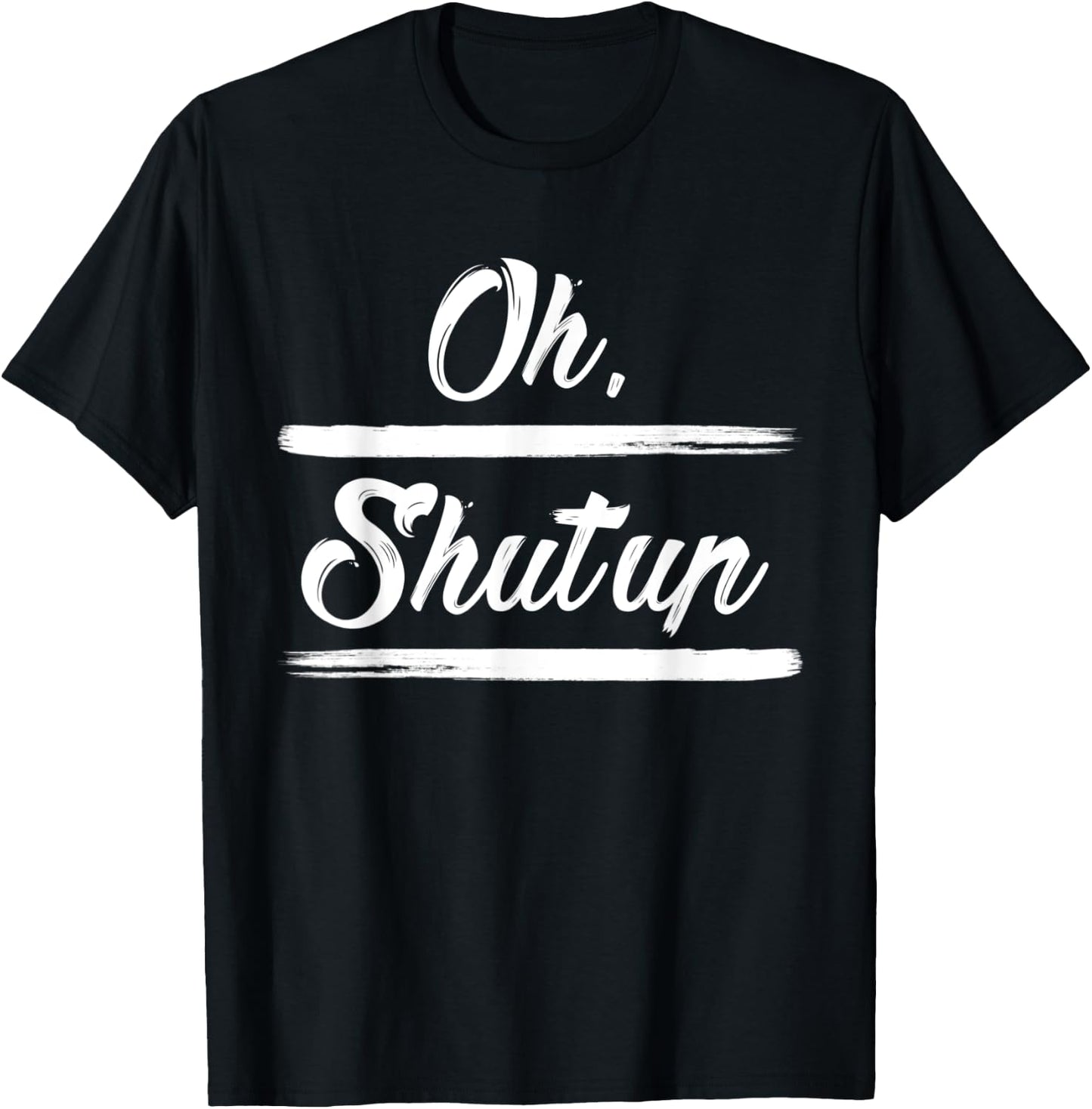 Sarcastic Quotes Oh, Shut Up . T-Shirt - T-Shirt | Black