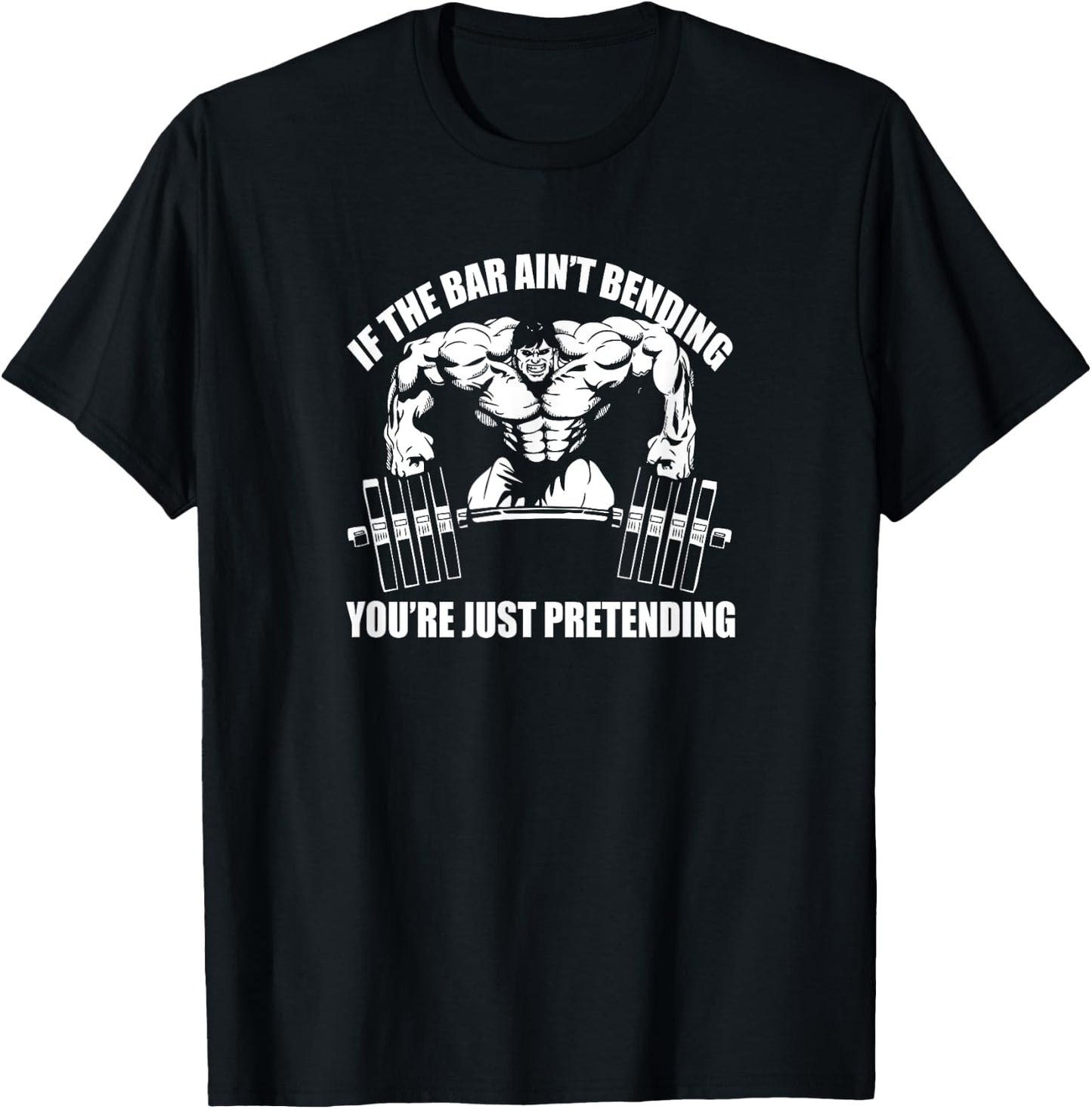 IF THE BAR AIN'T BENDING YOU'RE JUST PRETENDING Gym E111 T-Shirt - T-Shirt | Black
