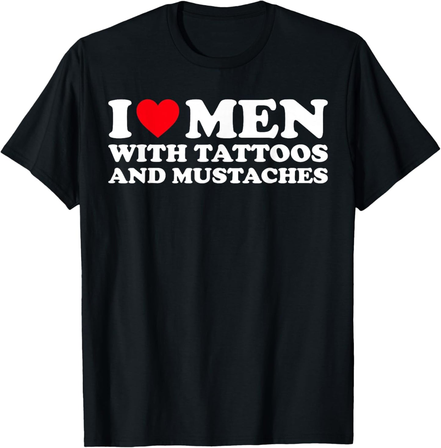 I Love Men With Tattoos and Mustaches T-Shirt - T-Shirt | Black
