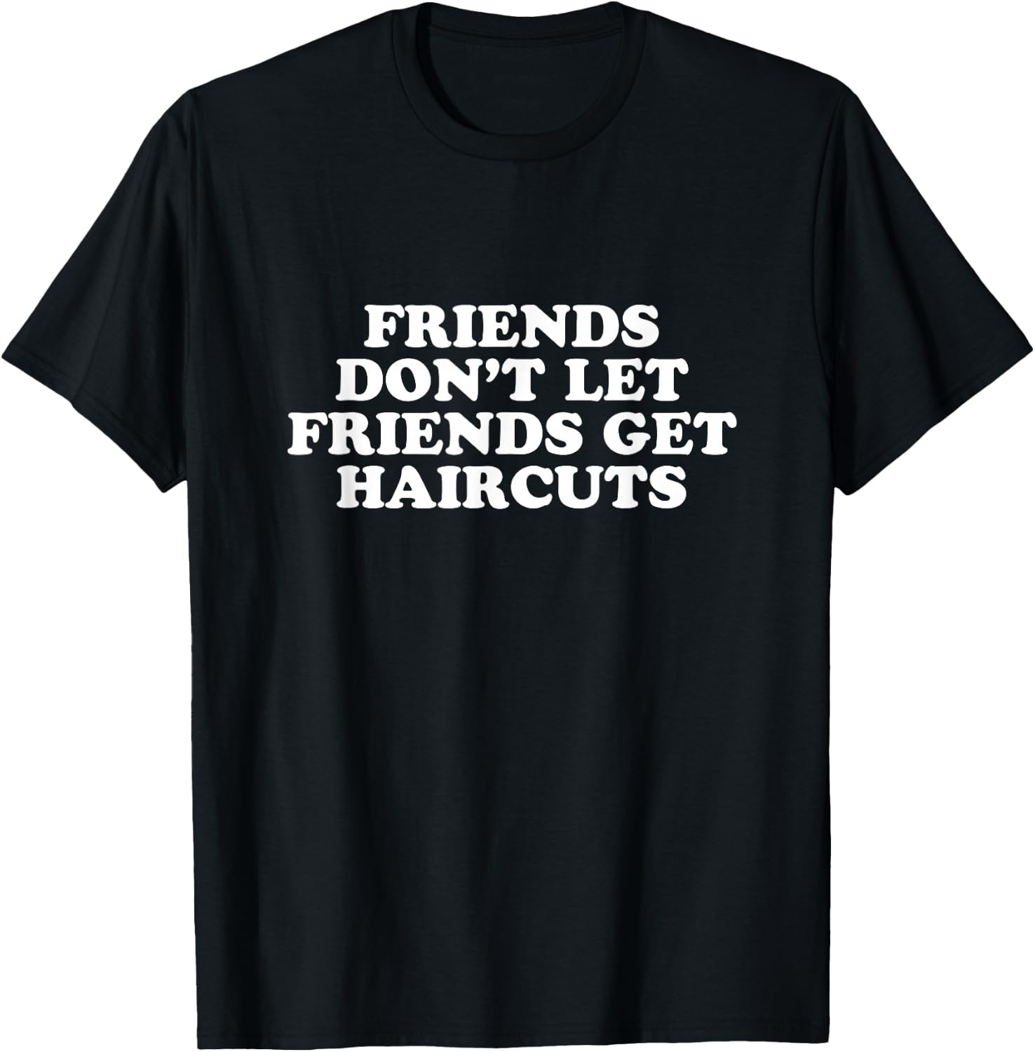 Friends Don't Let Friends Get Haircuts T-Shirt - T-Shirt | Black