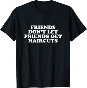 Friends Don't Let Friends Get Haircuts T-Shirt - T-Shirt | Black
