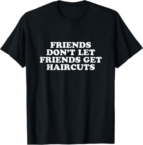 Friends Don't Let Friends Get Haircuts