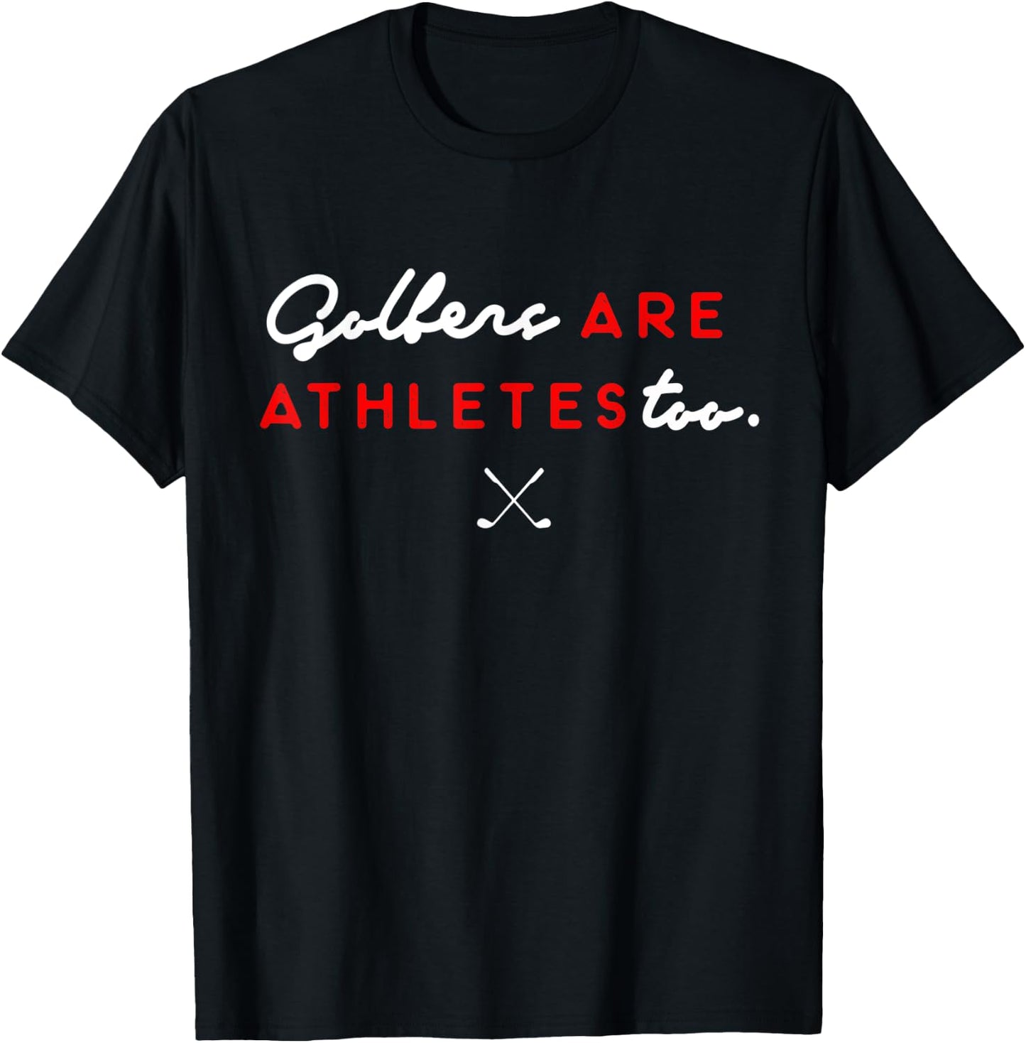 Golfers Are Athletes Too T-Shirt - T-Shirt | Black
