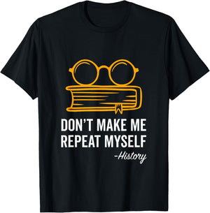 Don't Make Me Repeat Myself Funny History Teacher Gift Women Girls Kids T-Shirt - T-Shirt | Black