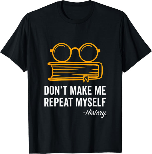 Don't Make Me Repeat Myself Funny History Teacher Gift Women Girls Kids T-Shirt - T-Shirt | Black