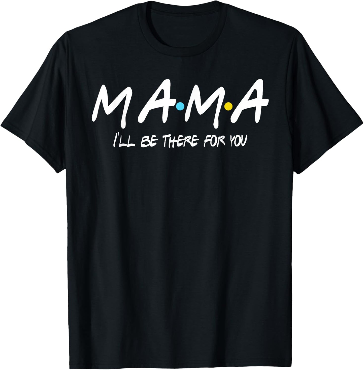 Mama I'll Be There For You T-Shirt - T-Shirt | Black