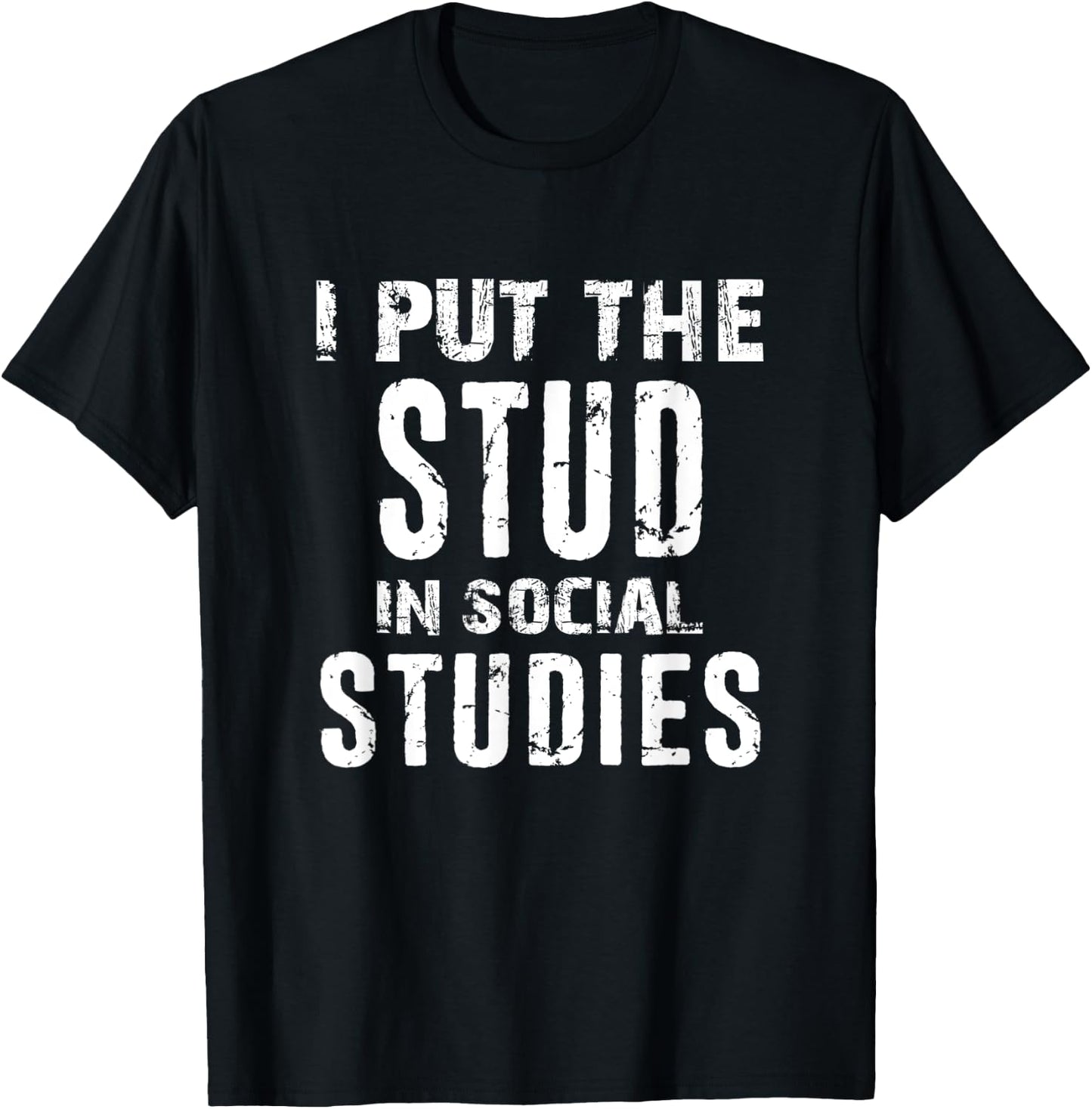 I Put The Stud In Social Studies Funny Distressed T-Shirt - T-Shirt | Black