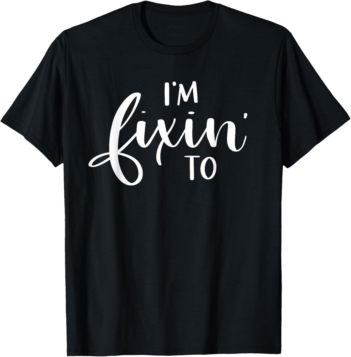 I'm Fixin' To Funny Women Men Southern Sayings Gift T-Shirt - T-Shirt | Black