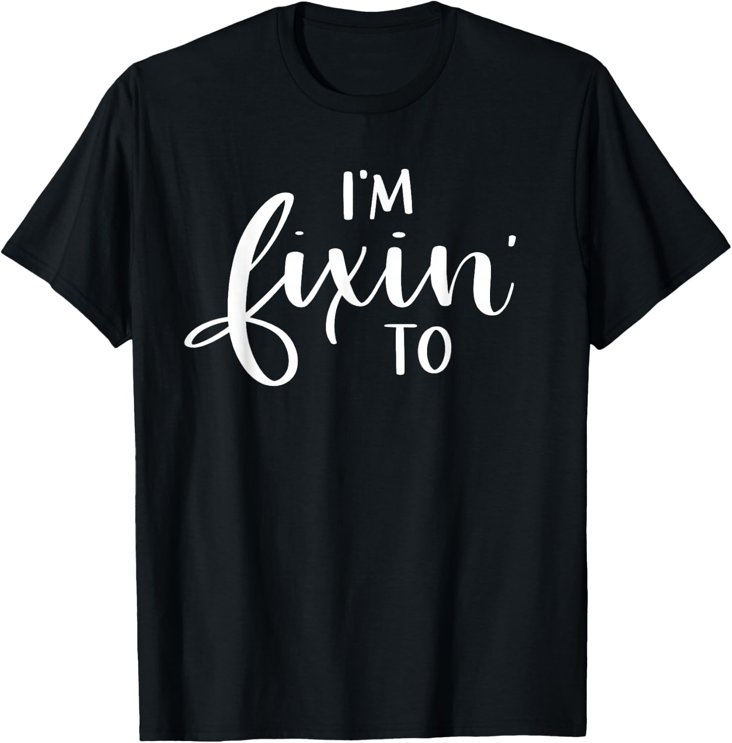 I'm Fixin' To Funny Women Men Southern Sayings Gift T-Shirt - T-Shirt | Black