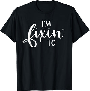 I'm Fixin' To Funny Women Men Southern Sayings Gift T-Shirt - T-Shirt | Black