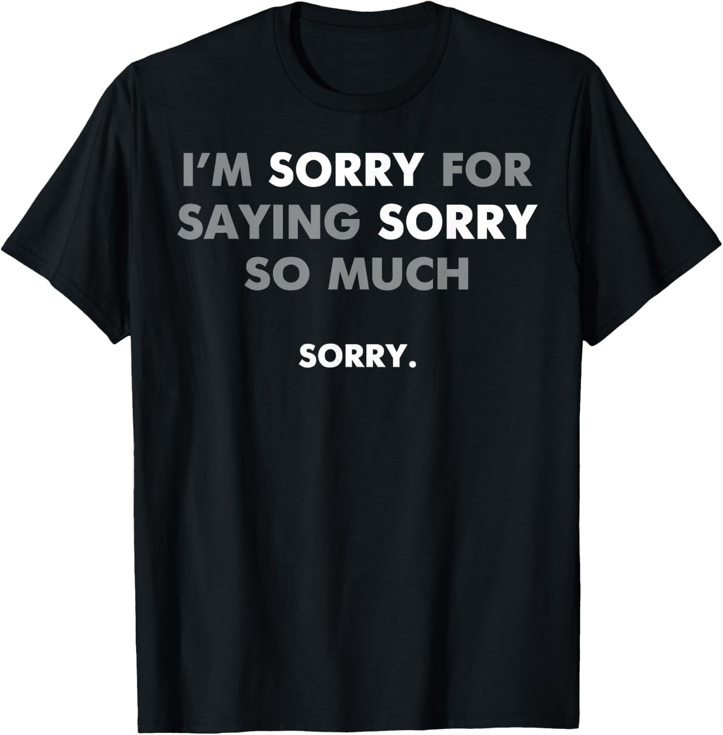I'm Sorry For Saying Sorry So Much T-Shirt - T-Shirt | Black