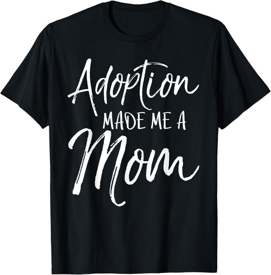 Mother's Day Gift Adoptive Moms Adoption Made Me a Mom T-Shirt - T-Shirt | Black
