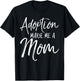 Mother's Day Gift Adoptive Moms Adoption Made Me a Mom T-Shirt - T-Shirt | Black