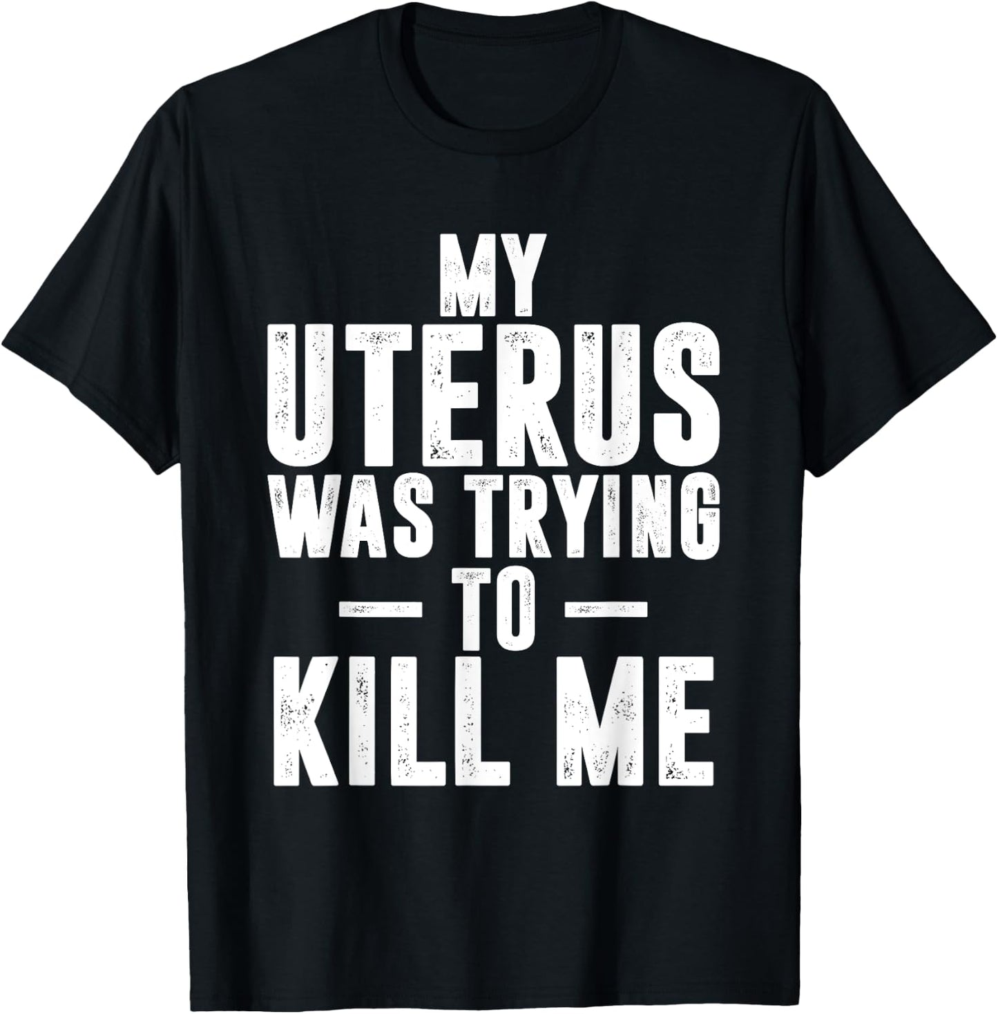 Funny Cute Hysterectomy My Uterus Was Trying to Kill Me T-Shirt - T-Shirt | Black