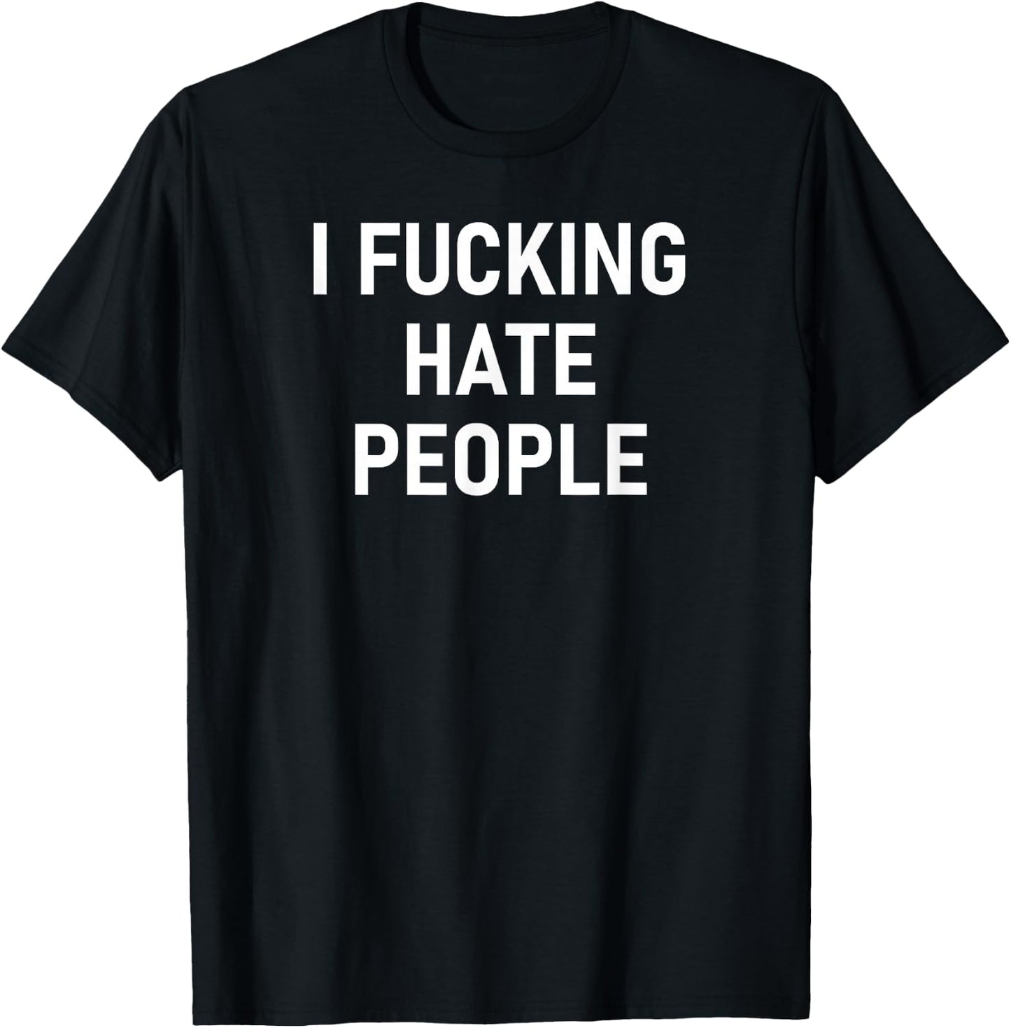 I Fucking Hate People, Funny, Joke, Sarcastic, Family T-Shirt - T-Shirt | Black
