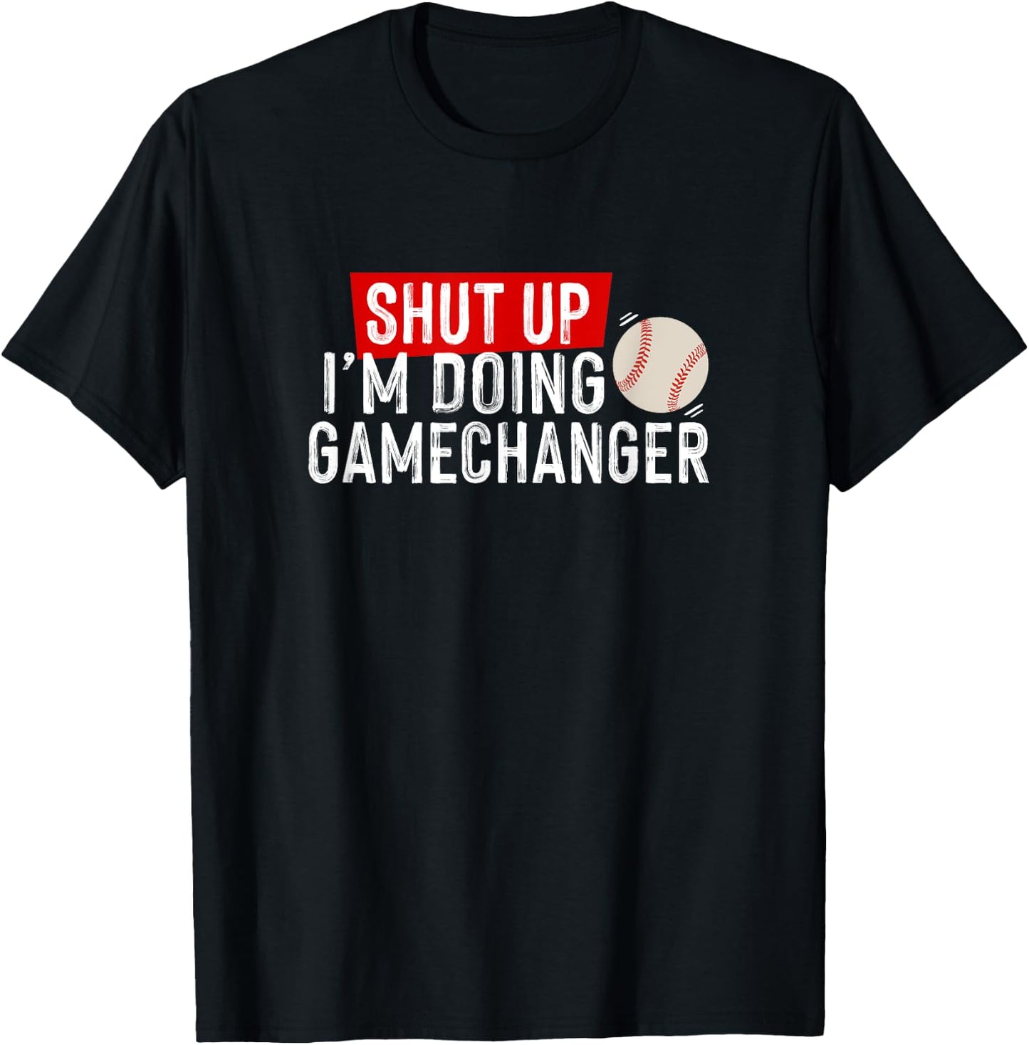 Shut Up I'm Doing Gamechanger Funny Baseball Lover T-Shirt - T-Shirt | Black