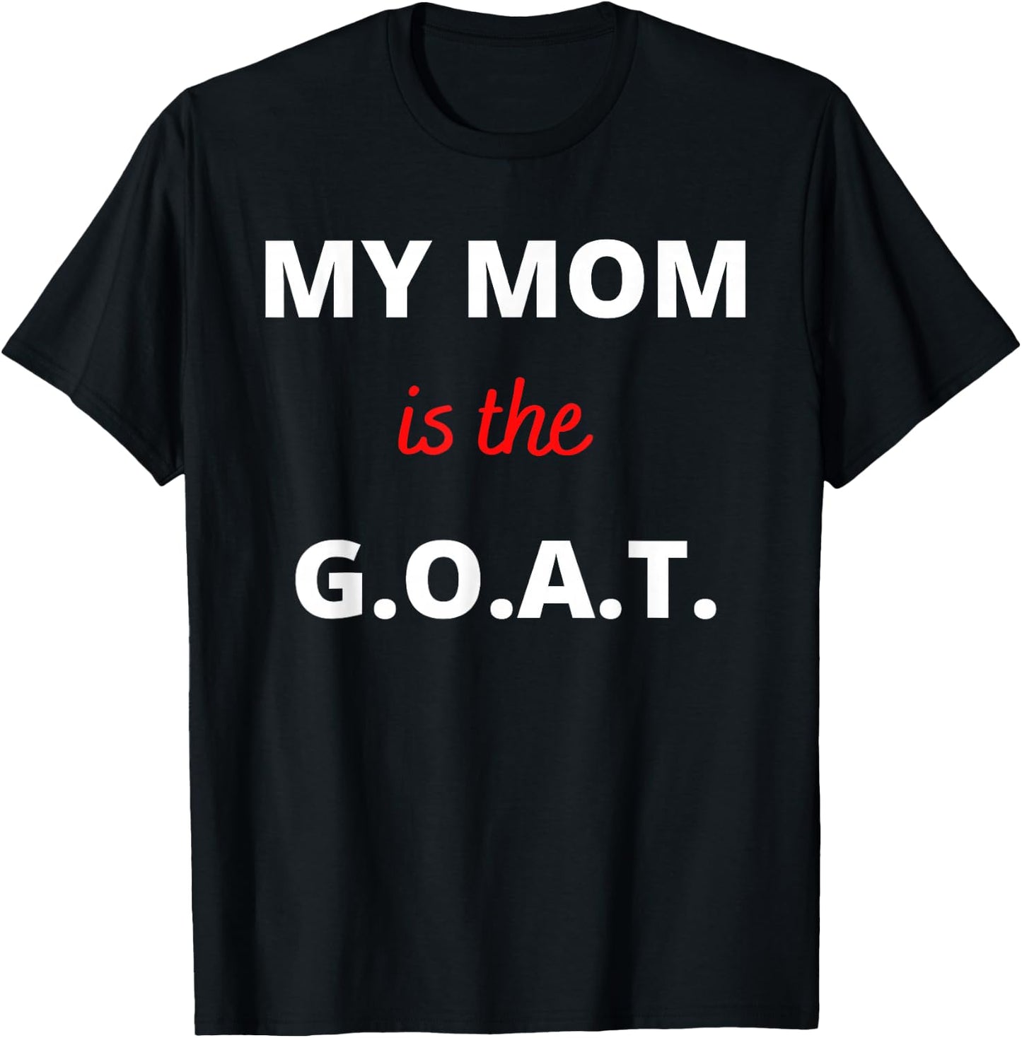 Mother's Day Best Mom Ever My Mom is the G.O.A.T T-Shirt - T-Shirt | Black