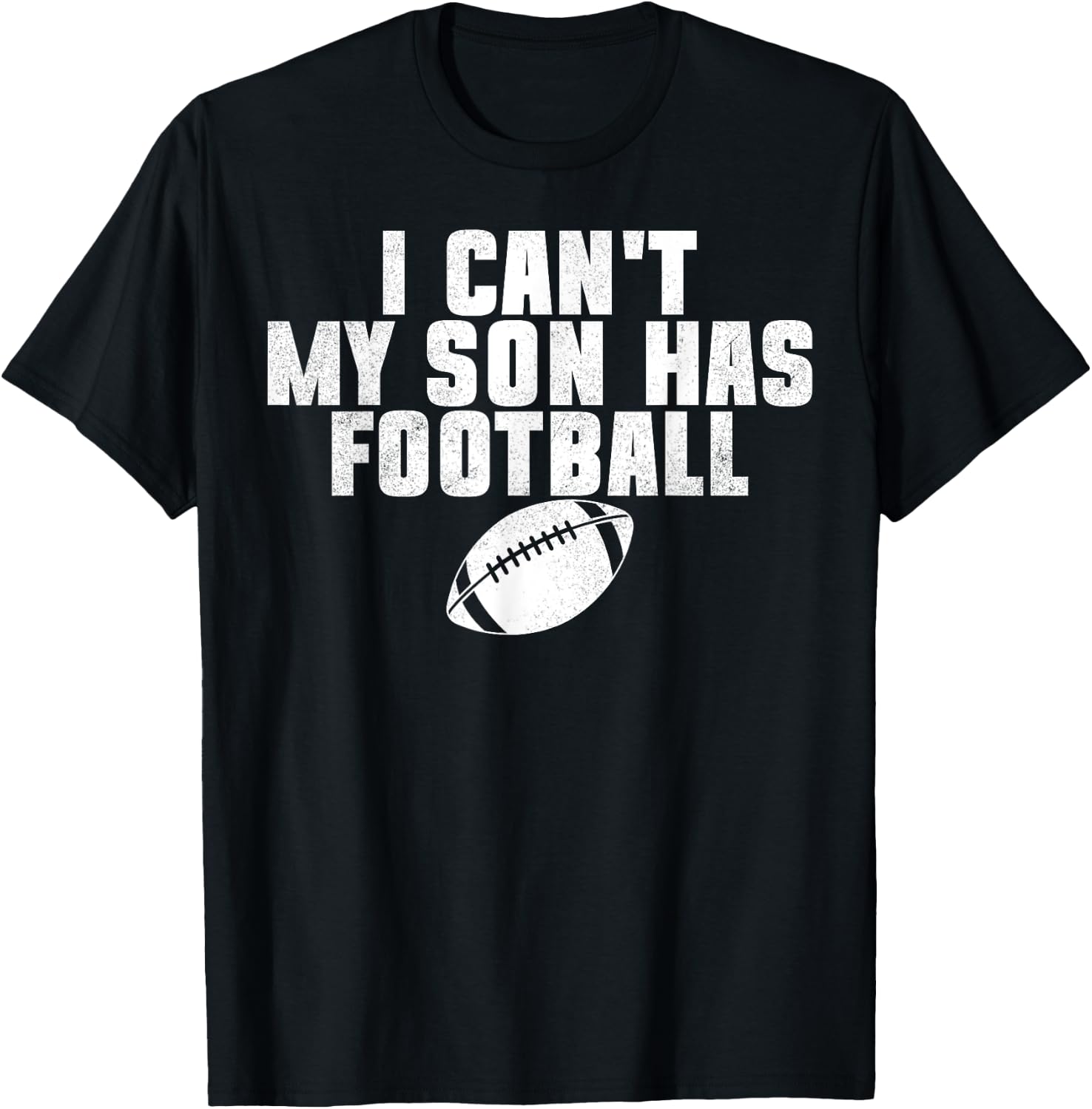 I Can't My Son Has Football Funny Family Dad Mom T-Shirt - T-Shirt | Black