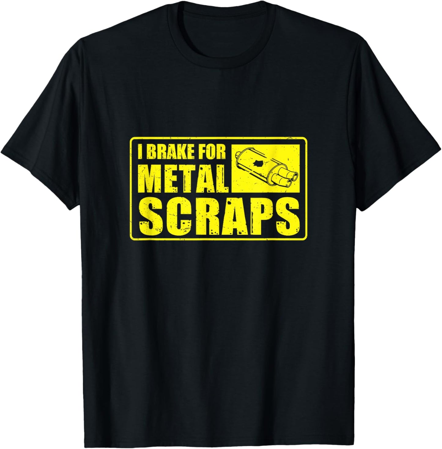 I Brake For Metal Scraps Cool Metal Scrapping Metal Scrapper T-Shirt - T-Shirt | Black