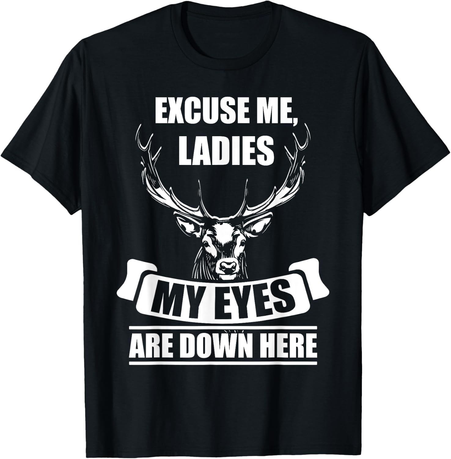 Excuse me, Ladies My Eyes are down here deer hunting Gift T-Shirt - T-Shirt | Black