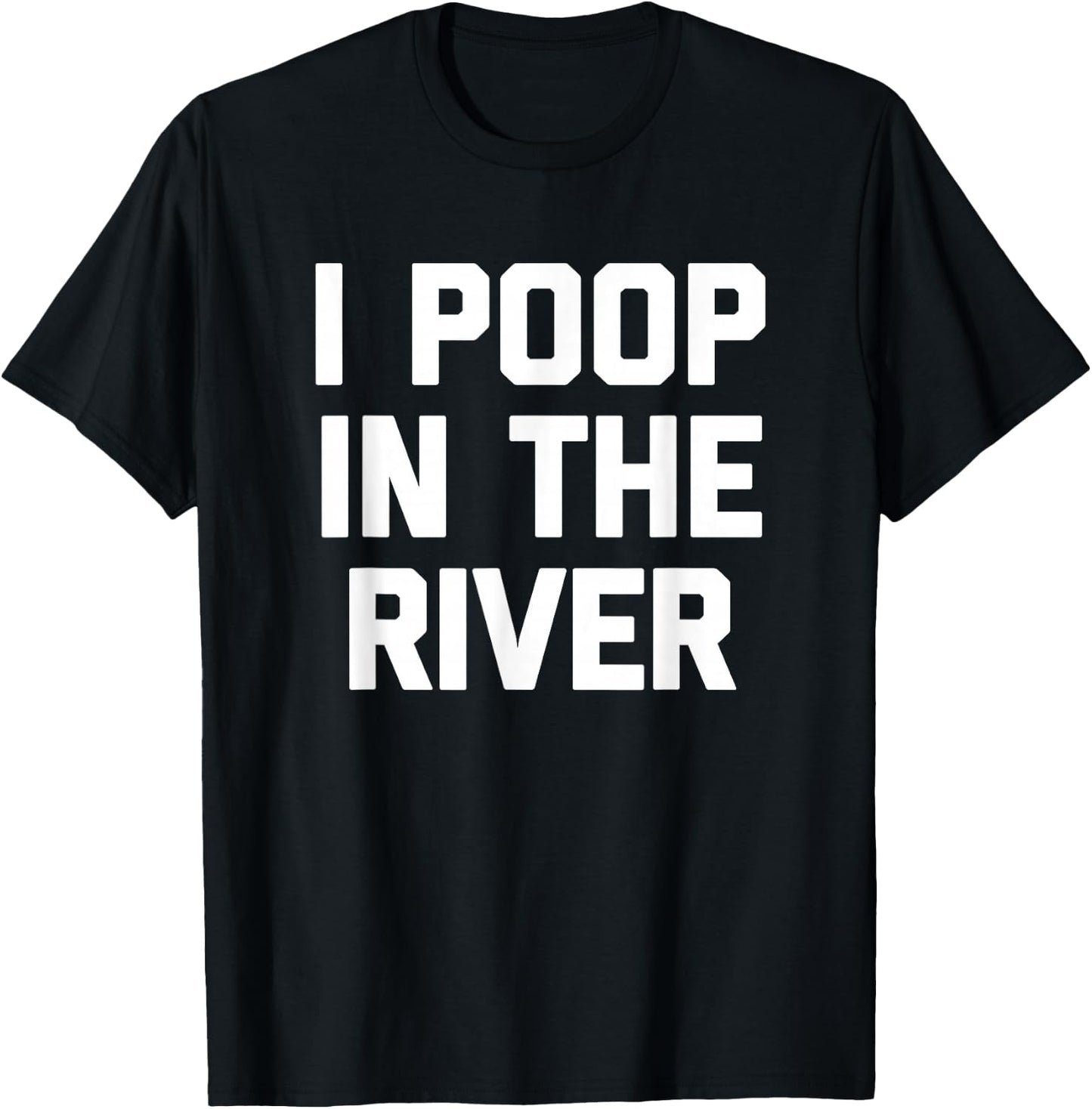 I Poop In The River funny saying sarcastic novelty T-Shirt - T-Shirt | Black