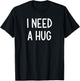 I Need A Hug, Funny, Joke, Sarcastic, Family T-Shirt - T-Shirt | Black