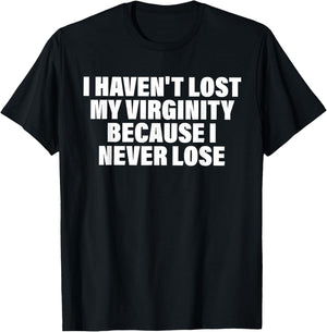 I Haven't Lost My Virginity Because I Never Lose Quote T-Shirt - T-Shirt | Black