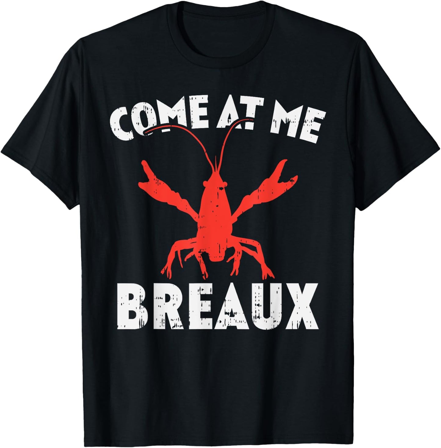 Come At Me Breaux Crawfish Funny Mardi Gras Carnival Lobster T-Shirt - T-Shirt | Black
